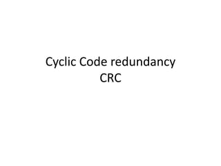 Cyclic Code redundancy
          CRC
 