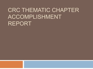 CRC THEMATIC CHAPTER
ACCOMPLISHMENT
REPORT
 