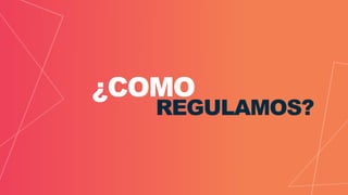¿COMO
REGULAMOS?
 