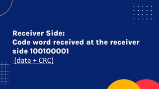 Receiver Side:
Code word received at the receiver
side 100100001
(data + CRC)
 