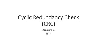 Cyclic Redundancy Check
(CRC)
Appasami G
NITT
 