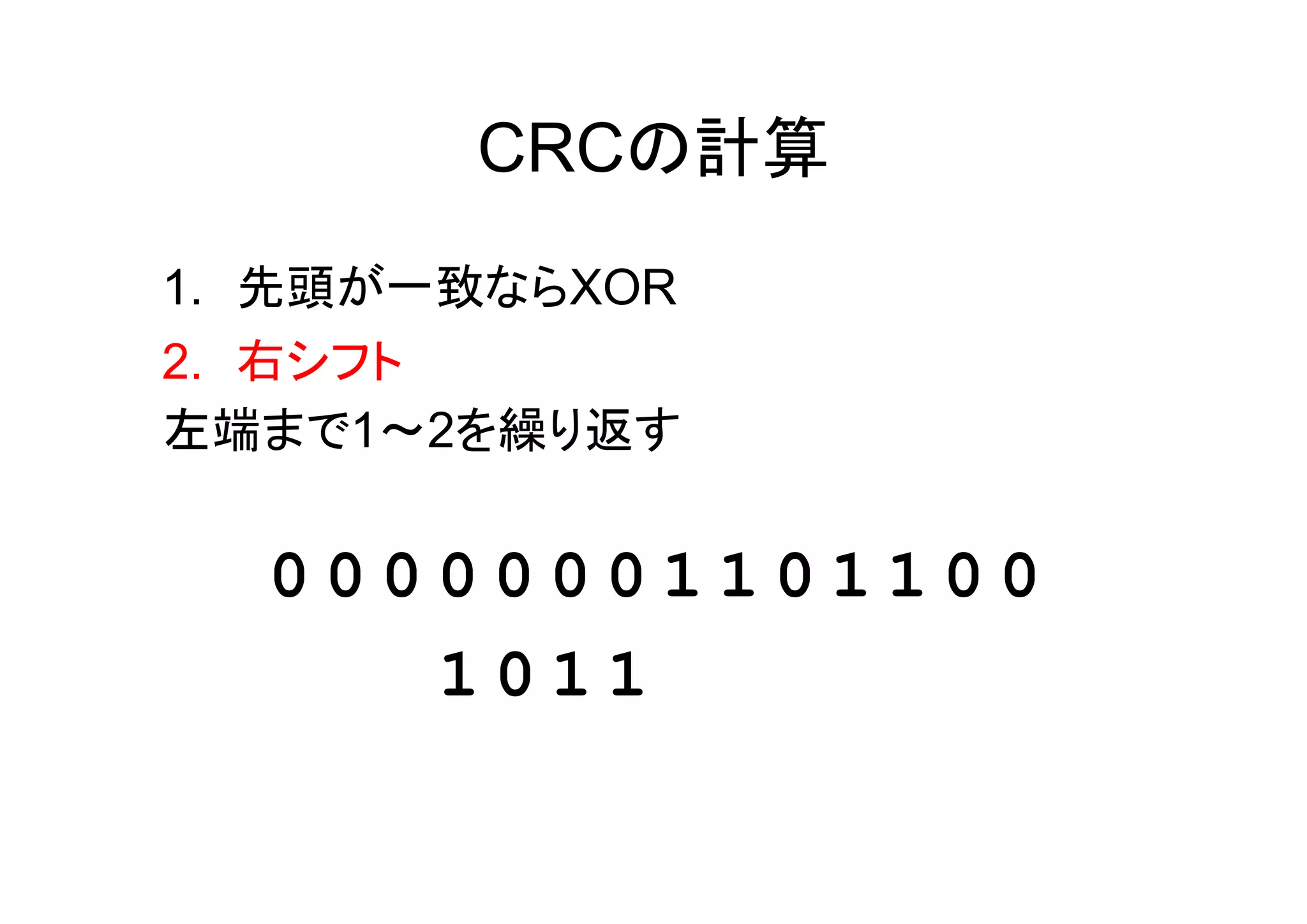 CRCの計算
1. 先頭が一致ならXOR
2. 右シフト
左端まで1～2を繰り返す


  00000001101100
     1011
 