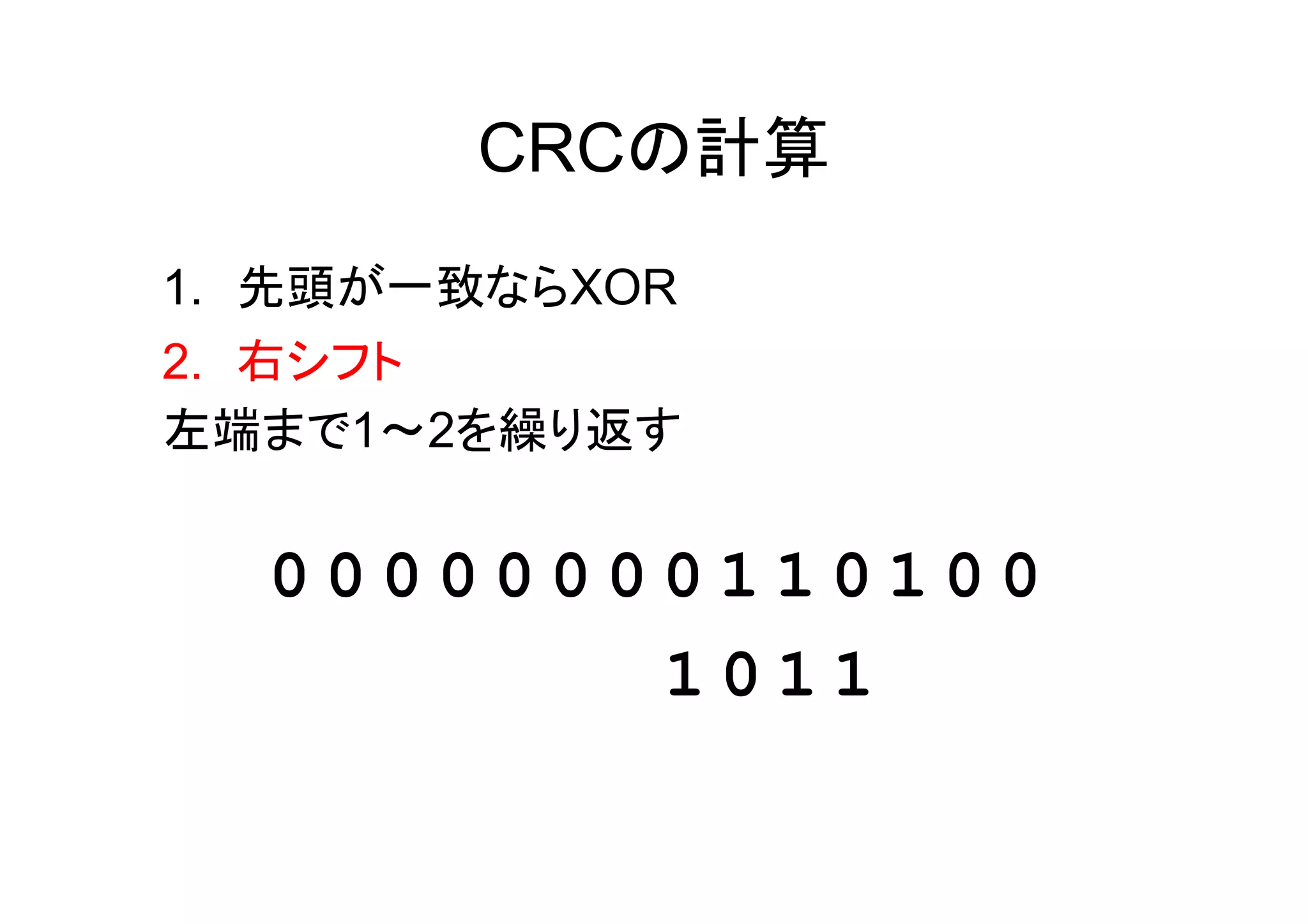 CRCの計算
1. 先頭が一致ならXOR
2. 右シフト
左端まで1～2を繰り返す


  00000000110100
         1011
 