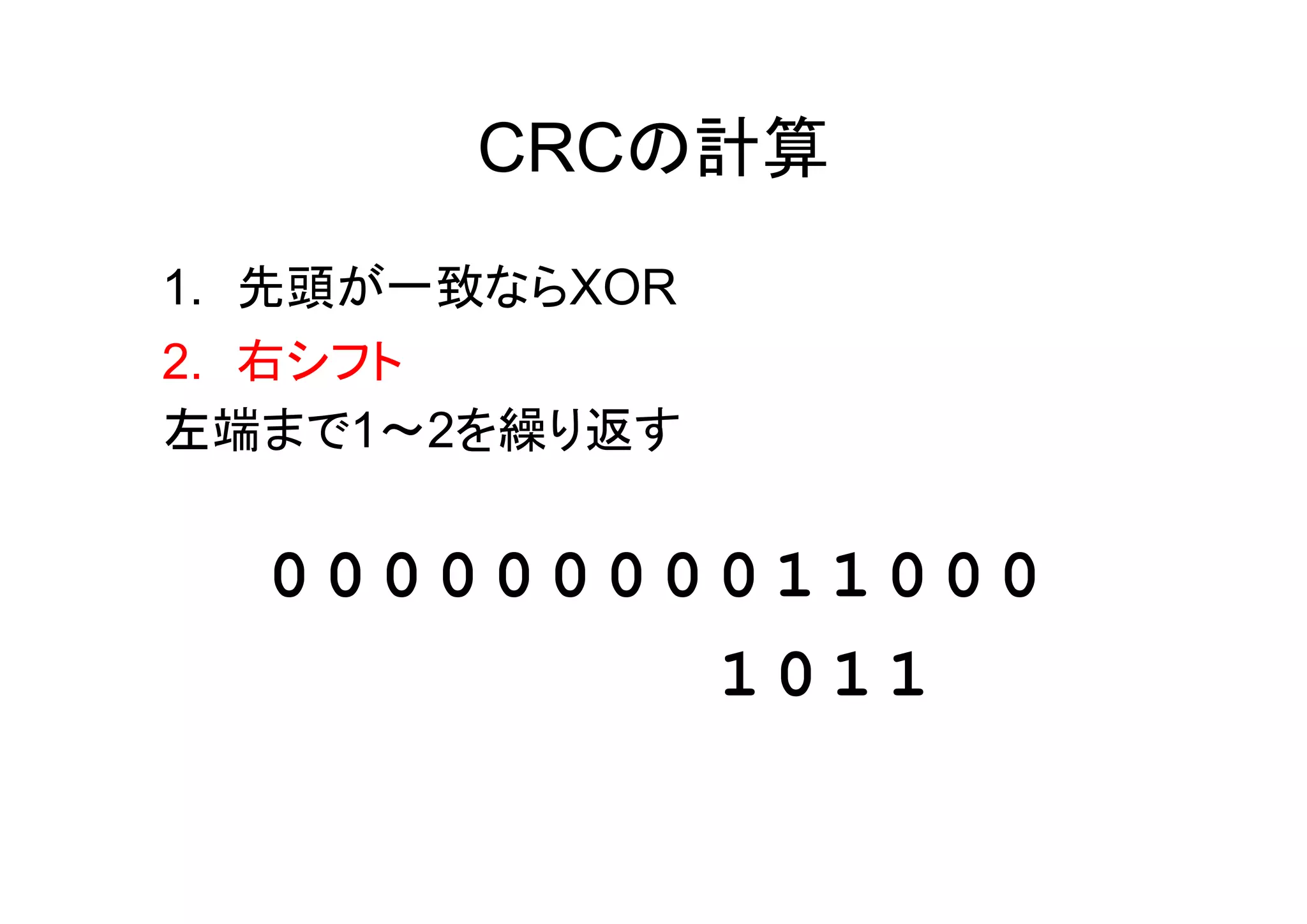 CRCの計算
1. 先頭が一致ならXOR
2. 右シフト
左端まで1～2を繰り返す


  00000000011000
          1011
 