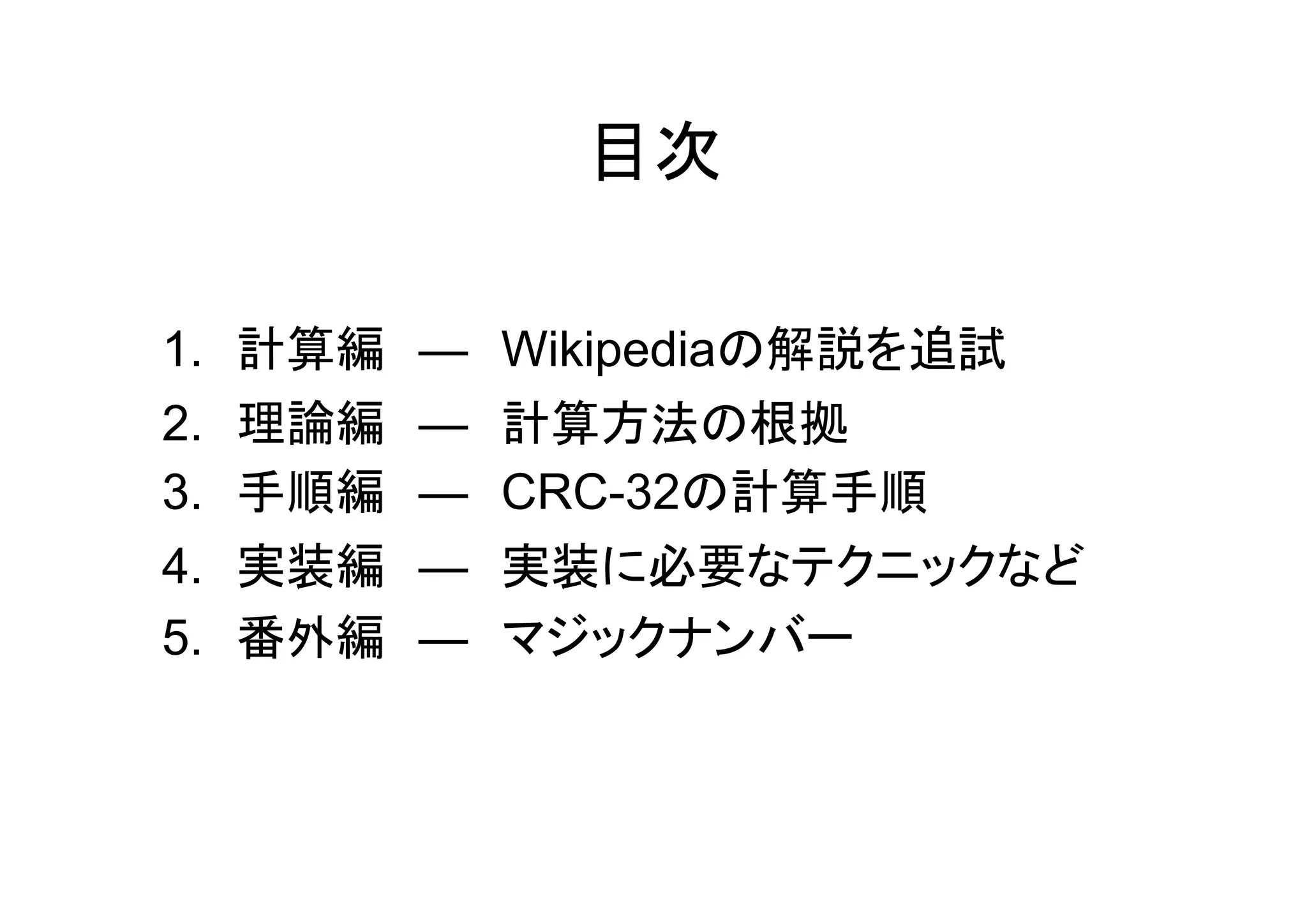 目次

1.   計算編   ―   Wikipediaの解説を追試
2.   理論編   ―   計算方法の根拠
3.   手順編   ―   CRC-32の計算手順
4.   実装編   ―   実装に必要なテクニックなど
5.   番外編   ―   マジックナンバー
 