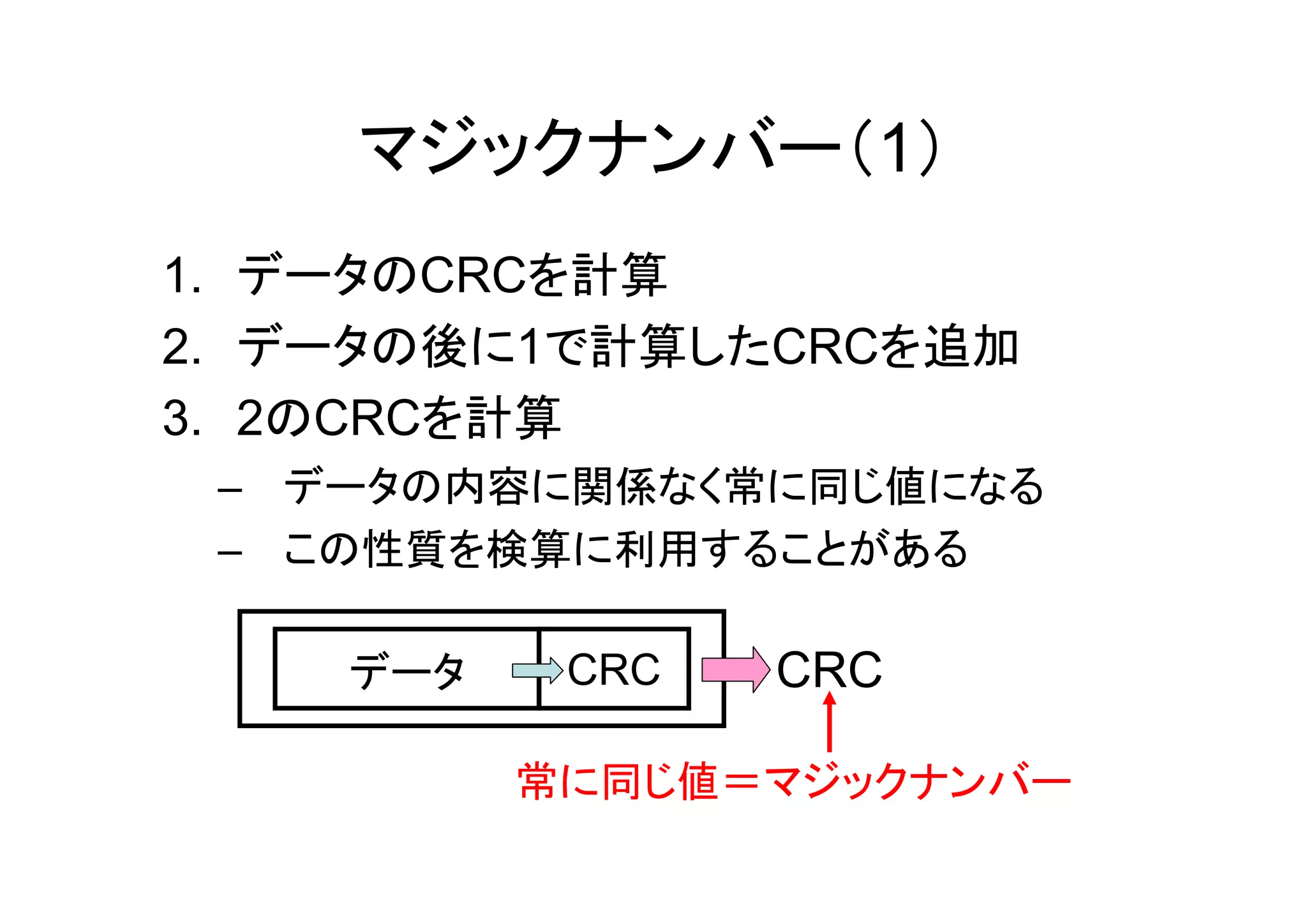 マジックナンバー（1）
1. データのCRCを計算
2. データの後に1で計算したCRCを追加
3. 2のCRCを計算
 – データの内容に関係なく常に同じ値になる
 – この性質を検算に利用することがある

    データ    CRC   CRC

          常に同じ値＝マジックナンバー
 