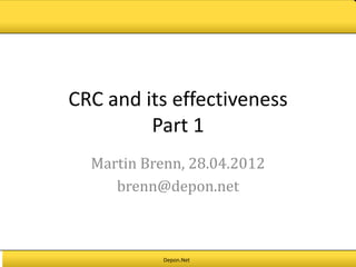 CRC and its effectiveness
         Part 1
  Martin Brenn, 28.04.2012
     brenn@depon.net



           Depon.Net
 
