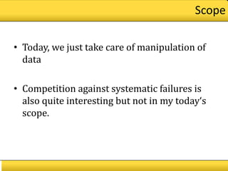 Scope

• Today, we just take care of manipulation of
  data

• Competition against systematic failures is
  also quite interesting but not in my today‘s
  scope.
 
