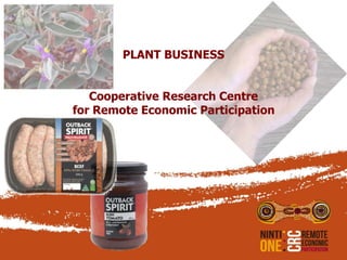 PLANT BUSINESS
Cooperative Research Centre
for Remote Economic Participation
 