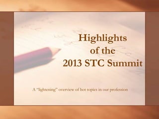 Highlights
of the
2013 STC Summit
A “lightening” overview of hot topics in our profession
 