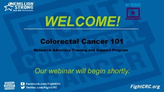 Colorectal Cancer 101
Research Advocacy Training and Support Program
Our webinar will begin shortly.
WELCOME!
 