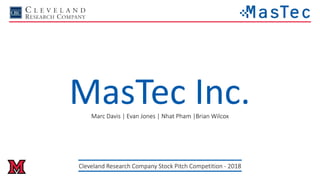 MasTec Inc.Marc Davis | Evan Jones | Nhat Pham |Brian Wilcox
Cleveland Research Company Stock Pitch Competition - 2018
 