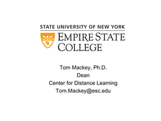 Tom Mackey, Ph.D.
            Dean
Center for Distance Learning
  Tom.Mackey@esc.edu
 
