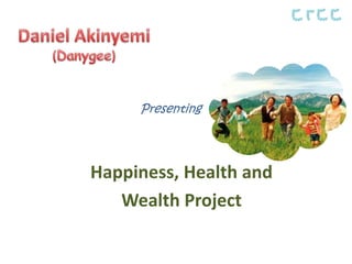Presenting




Happiness, Health and
   Wealth Project
 