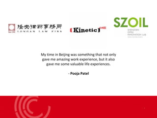 My time in Beijing was something that not only
gave me amazing work experience, but it also
gave me some valuable life experiences.
- Pooja Patel
 