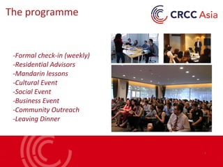 -Formal check-in (weekly)
-Residential Advisors
-Mandarin lessons
-Cultural Event
-Social Event
-Business Event
-Community Outreach
-Leaving Dinner
The programme
 
