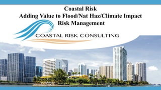 Coastal Risk
Adding Value to Flood/Nat Haz/Climate Impact
Risk Management
 