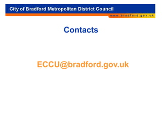 Contacts
ECCU@bradford.gov.uk
 