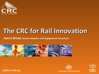 The CRC for Rail Innovation
Aaron Broad, Senior Adoption and Engagement Consultant

railcrc.net.au

 