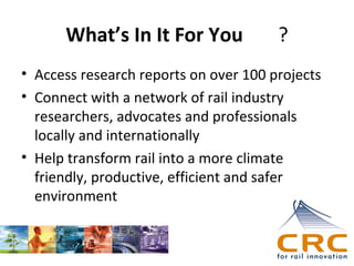 What’s In It For You

?

• Access research reports on over 100 projects
• Connect with a network of rail industry
researchers, advocates and professionals
locally and internationally
• Help transform rail into a more climate
friendly, productive, efficient and safer
environment

 