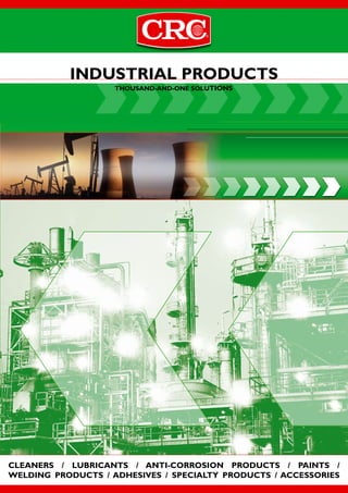 Industrial Products
                    Thousand-and-one solutions




Cleaners / Lubricants / Anti-Corrosion Products / Paints /
Welding Products / Adhesives / Specialty Products / Accessories
 