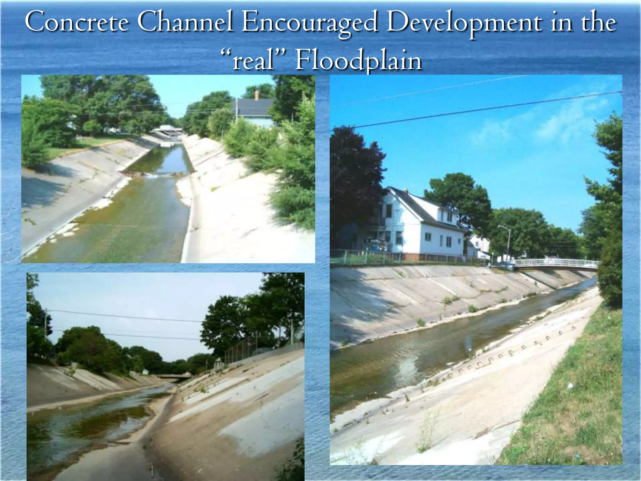 Concrete Channel Encouraged Development in the
              “real” Floodplain
 