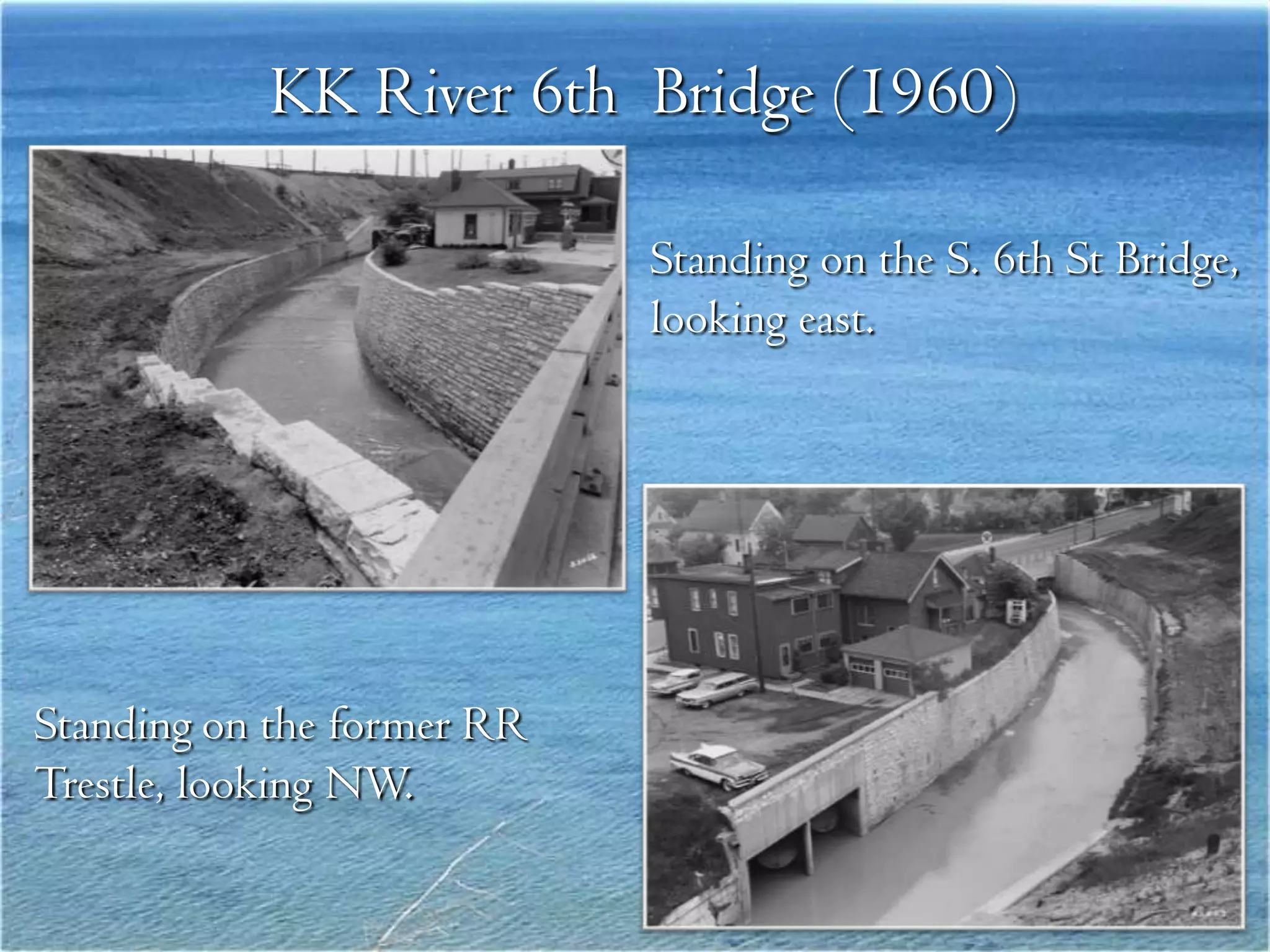KK River 6th Bridge (1960)

                            Standing on the S. 6th St Bridge,
                            looking east.




Standing on the former RR
Trestle, looking NW.
 