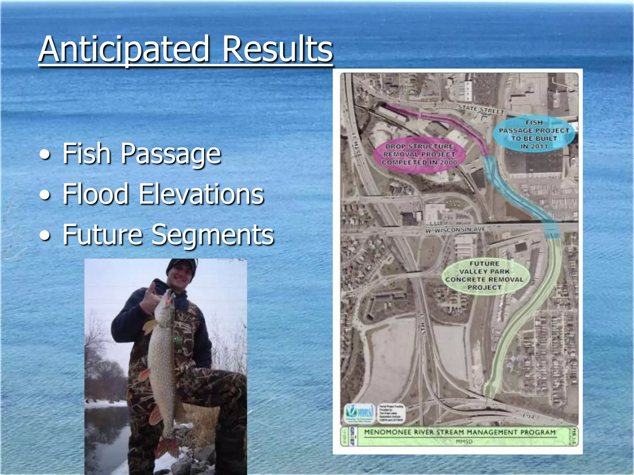 Anticipated Results

• Fish Passage
• Flood Elevations
• Future Segments
 