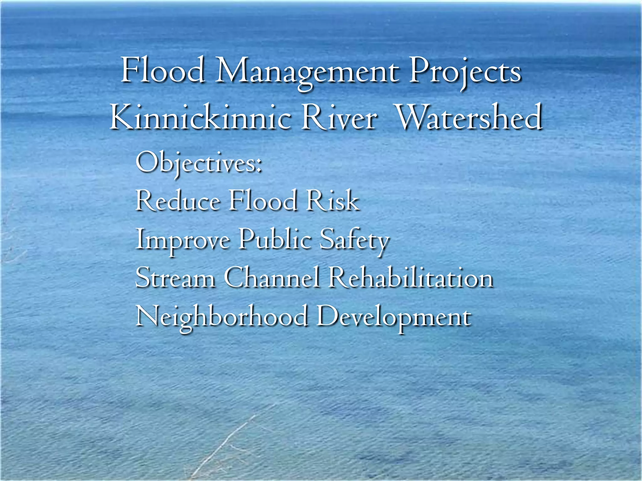 Flood Management Projects
Kinnickinnic River Watershed
 Objectives:
 Reduce Flood Risk
 Improve Public Safety
 Stream Channel Rehabilitation
 Neighborhood Development
 