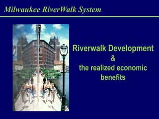 Milwaukee RiverWalk System



                  Riverwalk Development
                               &
                    the realized economic
                           benefits
 