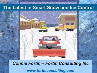 The Latest in Smart Snow and Ice Control




    Connie Fortin – Fortin Consulting Inc
           www.fortinconsulting.com
 