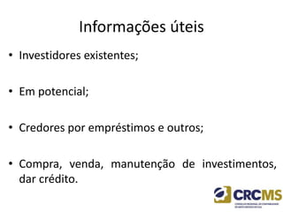 Informações úteis
• Investidores existentes;
• Em potencial;
• Credores por empréstimos e outros;
• Compra, venda, manutenção de investimentos,
dar crédito.
 