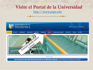 VISITE EL PORTAL DE LA UNIVERSIDAD
http://www.pupr.edu
 