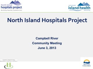North Island Hospitals Project
Campbell River
Community Meeting
June 3, 2013

1

 