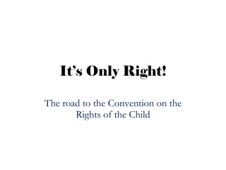 It’s Only Right! The road to the Convention on the Rights of the Child 