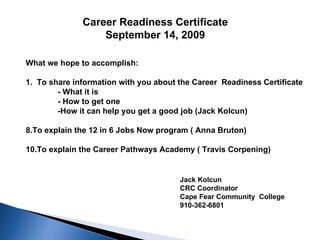 Career Readiness Certificate September 14, 2009 ,[object Object],[object Object],[object Object],[object Object],[object Object],[object Object],[object Object],Jack Kolcun CRC Coordinator  Cape Fear Community  College 910-362-6801 