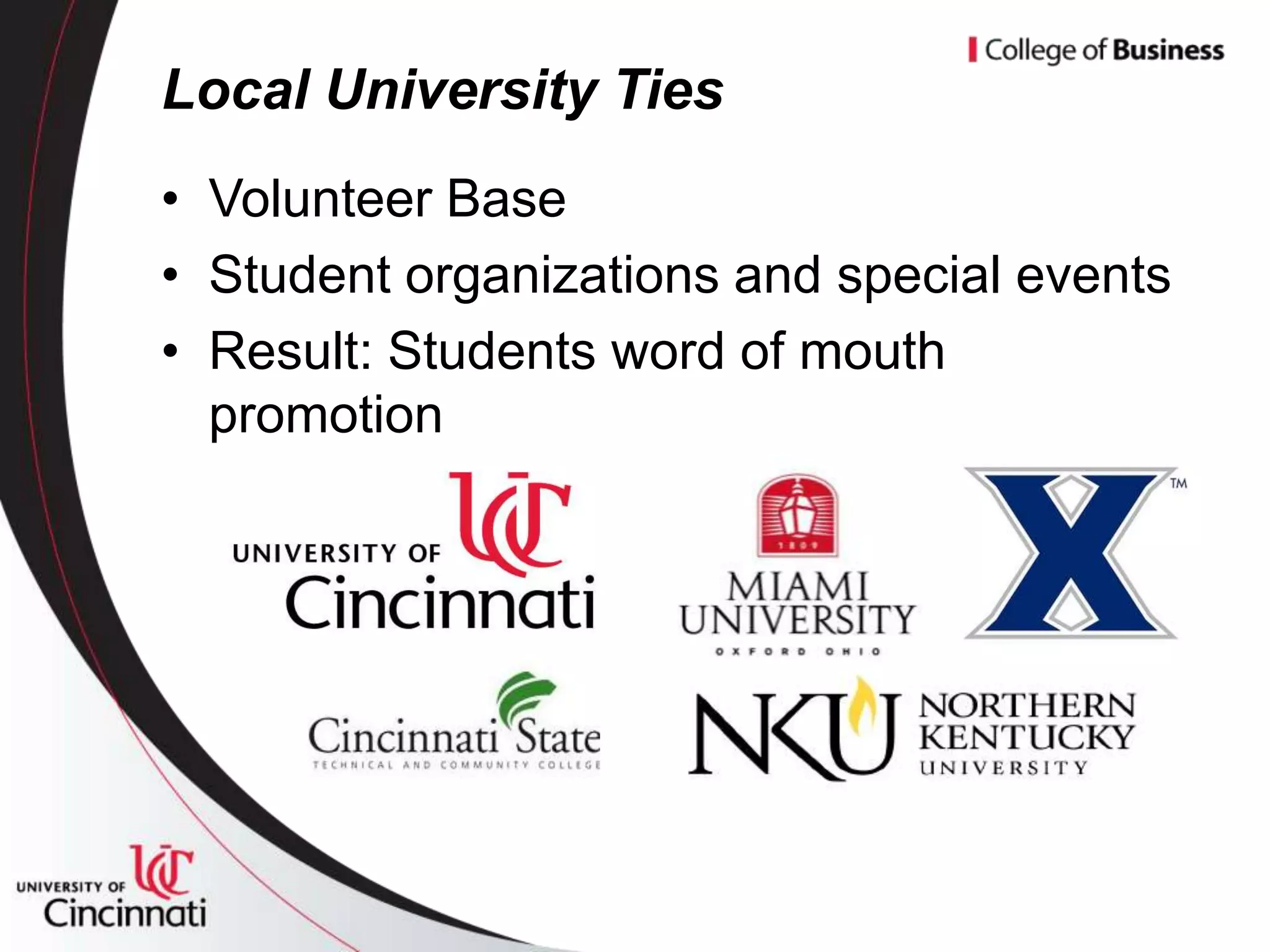 Local University Ties
• Volunteer Base
• Student organizations and special events
• Result: Students word of mouth
  promotion
 