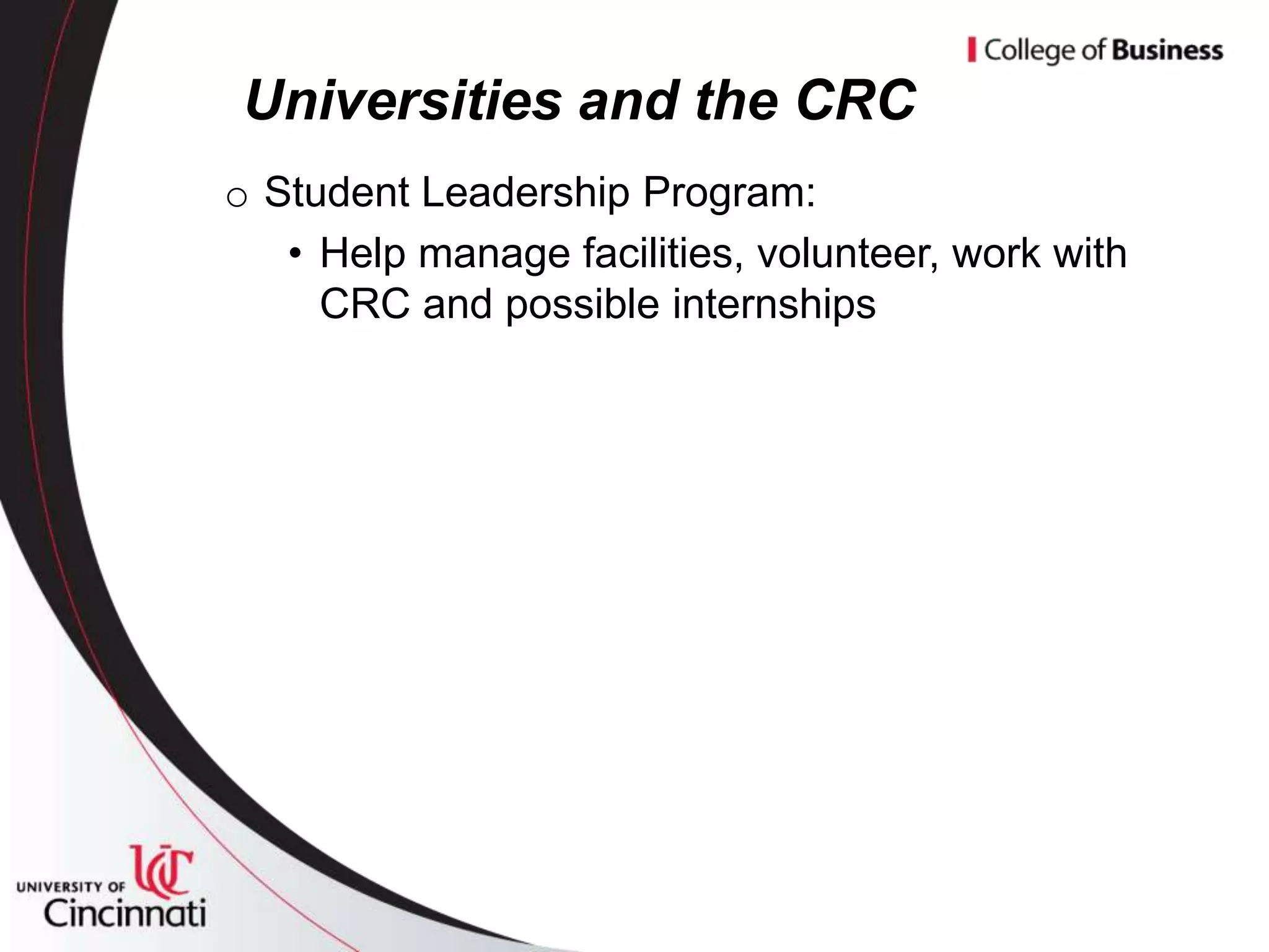 Universities and the CRC
o Student Leadership Program:
   • Help manage facilities, volunteer, work with
     CRC and possible internships
 