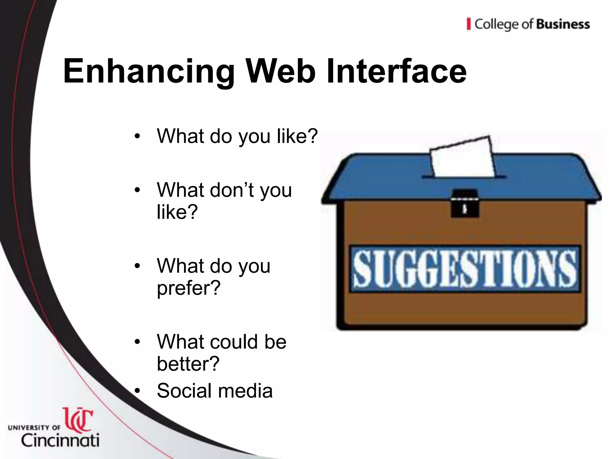 Enhancing Web Interface
    • What do you like?

    • What don’t you
      like?

    • What do you
      prefer?

    • What could be
      better?
    • Social media
 