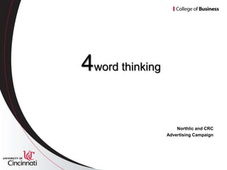 4word thinking

                     Northlic and CRC
                 Advertising Campaign
 