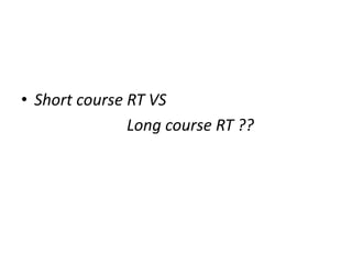• Short course RT VS
Long course RT ??
 