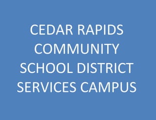CEDAR RAPIDS COMMUNITY SCHOOL DISTRICT SERVICES CAMPUS 