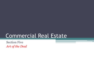 Commercial Real Estate 
Section Five 
Art of the Deal 
 