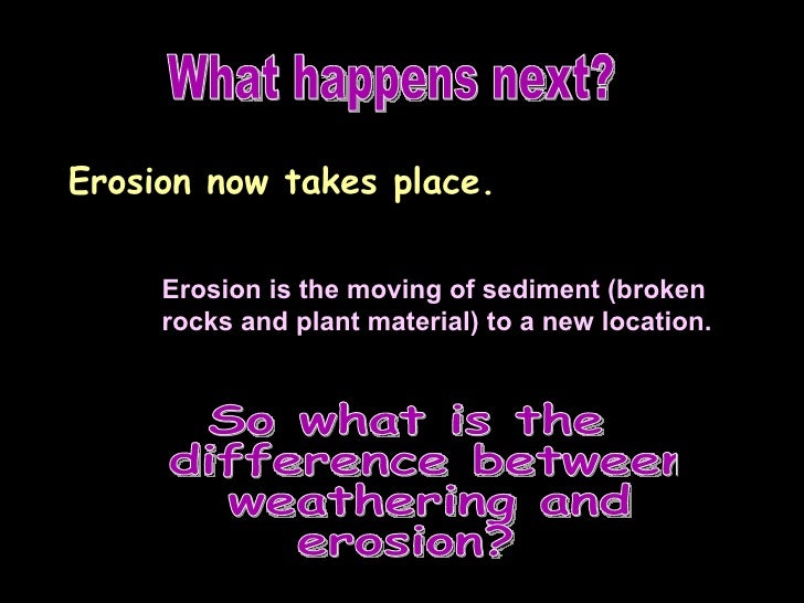 What is the difference between weathering and erosion?