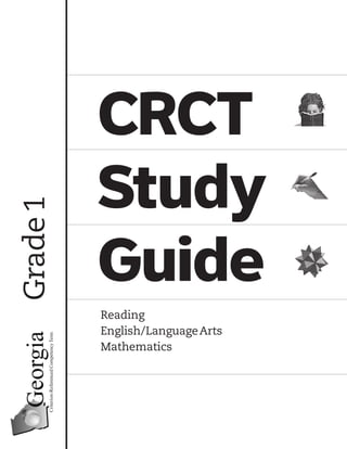 CRCT
          Study
Grade 1




          Guide
          Reading
          English/Language Arts
          Mathematics
 