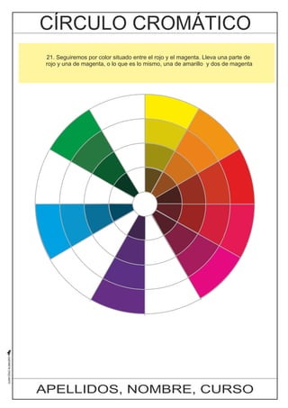 21. Seguiremos por color situado entre el rojo y el magenta. Lleva una parte de 
rojo y una de magenta, o lo que es lo mismo, una de amarillo y dos de magenta 
APELLIDOS, NOMBRE, CURSO 
 