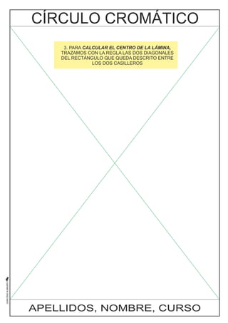 3. PARA CALCULAR EL CENTRO DE LA LÁMINA, 
TRAZAMOS CON LA REGLA LAS DOS DIAGONALES 
DEL RECTÁNGULO QUE QUEDA DESCRITO ENTRE 
LOS DOS CASILLEROS 
APELLIDOS, NOMBRE, CURSO 
 