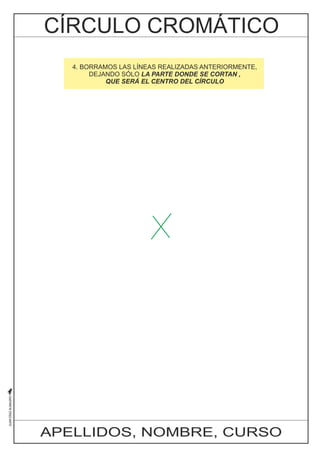 4. BORRAMOS LAS LÍNEAS REALIZADAS ANTERIORMENTE, 
DEJANDO SÓLO LA PARTE DONDE SE CORTAN , 
QUE SERÁ EL CENTRO DEL CÍRCULO 
APELLIDOS, NOMBRE, CURSO 
 