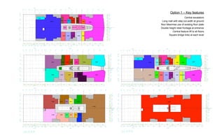 Option 1 – Key features
                        Central escalators
  Long mall with step out width at ground
floor Maximise use of existing floor plate
Double height retail frontage at entrance
           Central feature lift to all floors
       Square bridge links at each level
 