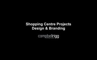 Shopping Centre Projects
   Design & Branding
 